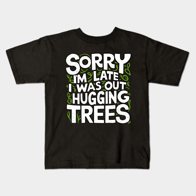 Outdoor Sorry I'm Late I was Out Hugging Trees Kids T-Shirt by NomiCrafts